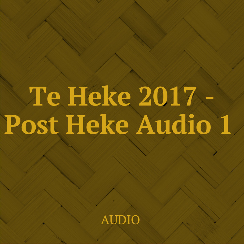 Te Heke 2017 - Post Heke Audio 1