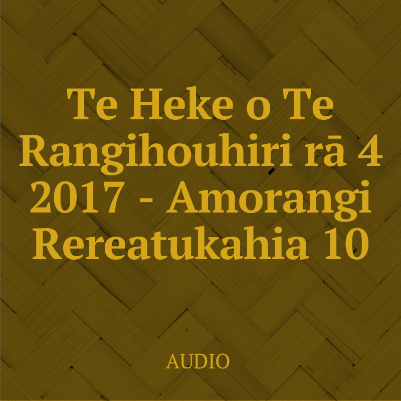 Te Heke o Te Rangihouhiri rā 4 2017 - Amorangi Rereatukahia Audio 10