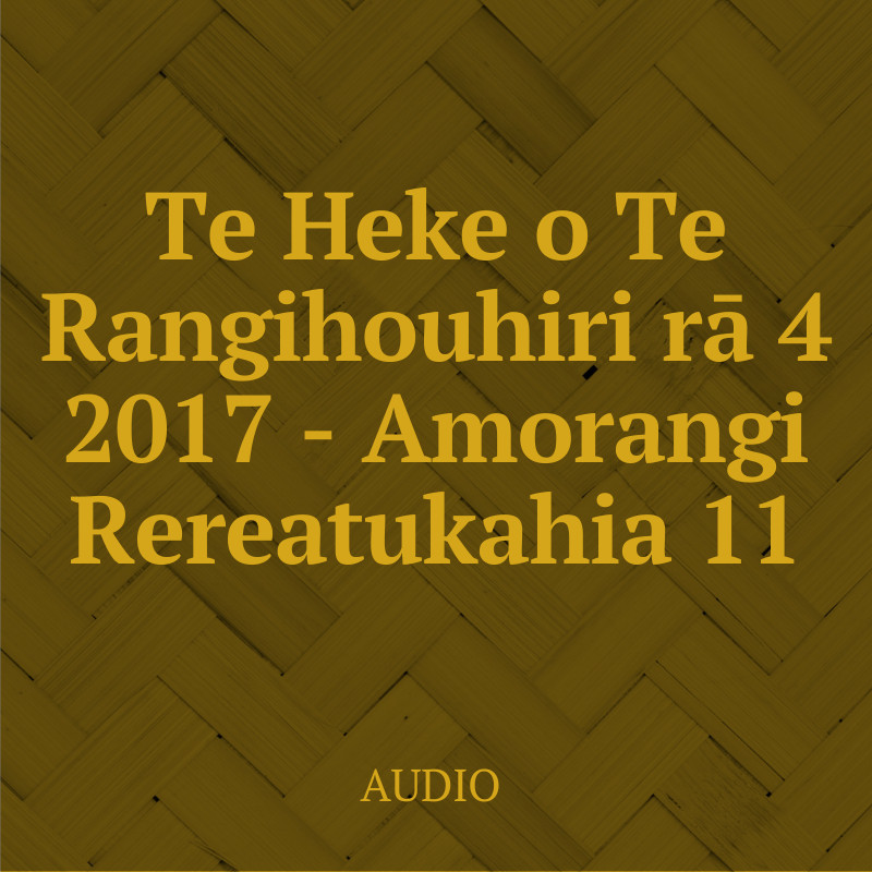 Te Heke o Te Rangihouhiri rā 4 2017 - Amorangi Rereatukahia Audio 11