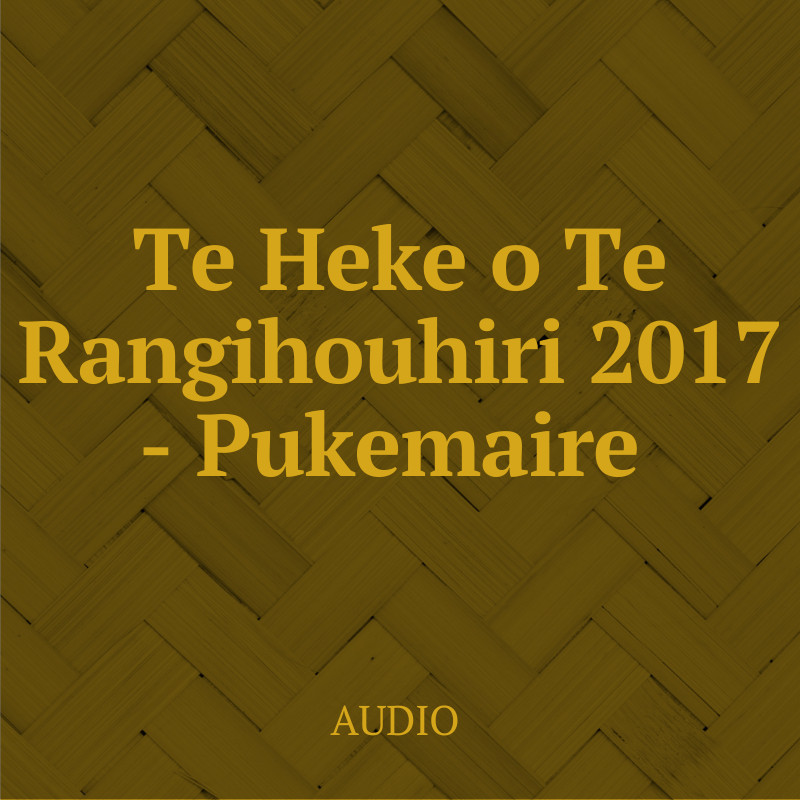 Te Heke o Te Rangihouhiri 2017 - Pukemaire Audio
