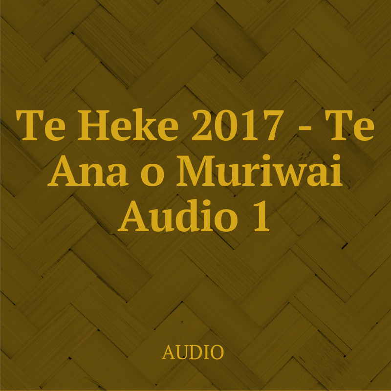 Te Heke 2017 - Te Ana o Muriwai Audio 1